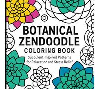 Botanical Zendoodle Coloring Book: Succulent-Inspired Patterns and Geometric Botanical Designs for Relaxation and Stress Relief (Succulent Theme) (Botanical Zendoodle Series)