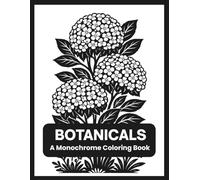 Botanicals A Monochrome Coloring Book: Elegant Floral And Plant Designs To Color Using One Black Pen For All Ages (One Color Black And White Illustrations)