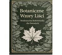 Botaniczne Wzory Liści: Relaksacyjna kolorowanka dla dorosłych