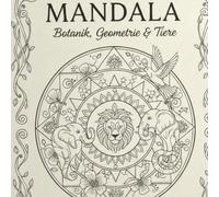 Botanik Tiere & geometrische Muster - Achtsames Ausmalbuch für Erwachsene: Entspannendes Malbuch mit Pflanzenmotiven, Tierbildern und Mandalas für Stressabbau, Meditation und Achtsamkeit