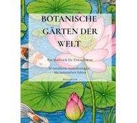 Botanische Gärten der Welt: 38 detaillierte Ausmalvorlagen mit Pflanzen und Blumen aus aller Welt - Ein Malbuch für Erwachsene zum Entspannen und Entdecken