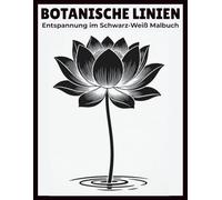 Botanische Linien: Entspannung im Schwarz-Weiß Malbuch: Monochrome Edition: 40 florale Motive auf schwarzem Hintergrund - ideal für Gel- & Metallic-Stifte, einseitig & Anti-Bleed (Einfarb-Challenge)