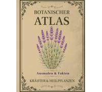 Botanischer Atlas: Kräuter & Heilpflanzen: Band 1 - Ein Vintage-Malbuch mit 50 botanischen Illustrationen, Pflanzenfakten und Notizfeldern