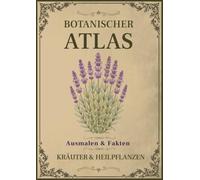 Botanischer Atlas: Kräuter & Heilpflanzen: Band 1 - Ein Vintage-Malbuch mit 50 botanischen Illustrationen, Pflanzenfakten und Notizfeldern