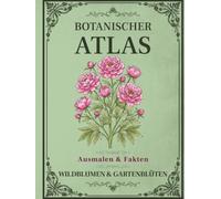 Botanischer Atlas: Wildblumen & Gartenblüten: Band 2 - Ein Vintage-Malbuch mit 50 botanischen Illustrationen, Pflanzenfakten und Notizfeldern