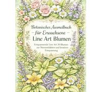 Botanisches Ausmalbuch für Erwachsene - Line Art Blumen: Entspannende Line Art 50 Blumen zur Stressreduktion und kreativen Entspannung