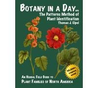 Botany in a Day: The Patterns Method of Plant Identification: The Patterns Method of Plant Identification: An Herbal Field Guide to Plant Families of North America