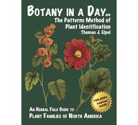 Botany in a Day: The Patterns Method of Plant Identification: The Patterns Method of Plant Identification: An Herbal Field Guide to Plant Families of North America