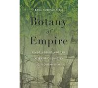 Botany Of Empire : Plant Worlds And The Scientific Legacies Of Colonia