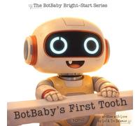 BotBaby's First Tooth (The BotBaby Bright-Start Series, Heart-coded stories for curious kids and the grown-ups who adore them)