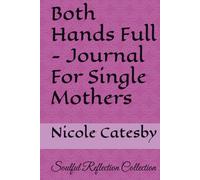 Both Hands Full - Journal For Single Mothers: Soulful Reflection Collection (The Soulful Reflection Collection)