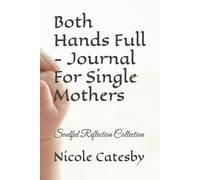 Both Hands Full - Journal For Single Mothers: Soulful Reflection Collection (The Soulful Reflection Collection)