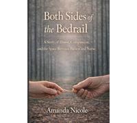 Both Sides of the Bedrail: A Story of Illness, Compassion, and the Space Between Patient and Nurse (The Healing & Humanity Series)