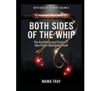 Both Sides Of The Whip: The Architecture of Control -- How Power Rebranded Itself (Both Sides of The Whip Series)