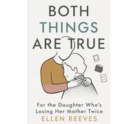 Both Things Are True: For the Daughter Who's Losing Her Mother Twice