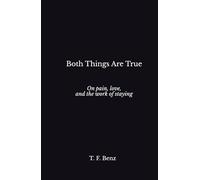 Both Things Are True: On pain, love, and the work of staying