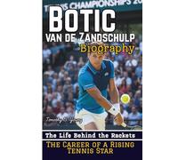 BOTIC VAN DE ZANDSCHULP BIOGRAPHY: The Life Behind the Rackets - The Career of a Rising Tennis Star
