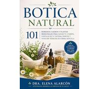 Botica Natural: 101 remedios caseros y plantas medicinales para sanar tu cuerpo, fortalecer tu sistema inmune y vivir sin tóxicos de forma sencilla