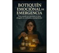 BOTIQUÍN EMOCIONAL DE EMERGENCIA: Para cuando un narcisista te tiene ahogado en confusión y manipulación