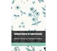 Botiquín Natural de Supervivencia: Medicina silvestre para tiempos sin médicos. (MANUALES DE SUPERVIVENCIA INTEGRAL)