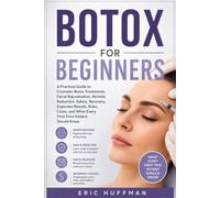 BOTOX FOR BEGINNERS: A Practical Guide to Cosmetic Botox Treatments, Facial Rejuvenation, Wrinkle Reduction, Safety, Recovery, Expected Results, ... and What Every First-Time Patient Should Know