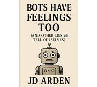 Bots Have Feelings Too (And Other Lies We Tell Ourselves) (Society & Human Nature)