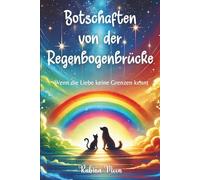 Botschaften von der Regenbogenbrücke: Wenn die Liebe keine Grenzen kennt