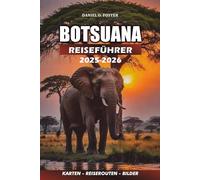 BOTSUANA REISEFÜHRER 2025 - 2026: Ein Schritt-für-Schritt-Reiseführer für den Chobe-Nationalpark, Okavango Mokoro-Touren und Kulturreisen