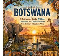 Botswana: 50 Amazing Facts, Wildlife, Landscapes, and Cultural Treasures from the Heart of Southern Africa (50 Fun Facts for Every Country)