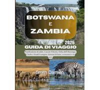 BOTSWANA E ZAMBIA 2026: Pianificazione di safari, Cascate Vittoria, Delta dell'Okavango, Chobe e South Luangwa: itinerari di lusso, economici e in auto