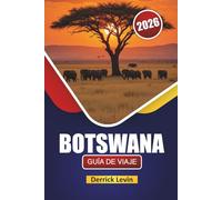 BOTSWANA GUÍA DE VIAJE 2026: Descubra safaris de vida silvestre, maravillas naturales, cocina local y experiencias culturales en todo el sur de África