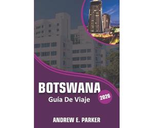 Botswana Guía De Viaje 2026: Descubre una vida silvestre única, los mejores parques de safari, alojamientos de lujo, consejos prácticos y gemas culturales ocultas