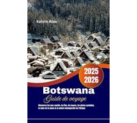 Botswana Guide de voyage 2025-2026: Découvrez les lacs cachés, les îles, les joyaux, les pistes cyclables, le cœur de la faune et la culture intemporelle de l'Afrique