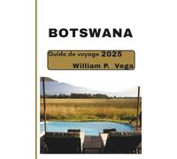 Botswana Guide de voyage 2025: Voyage au cœur de l’Afrique : l’aventure ultime vous attend