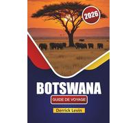 BOTSWANA GUIDE DE VOYAGE 2026: Découvrez des safaris animaliers, des merveilles naturelles, une cuisine locale et des expériences culturelles à travers l'Afrique australe