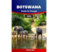 BOTSWANA GUIDE DE VOYAGE 2026: Découvrez la faune, les parcs nationaux, les sentiers de safari, les rivières pittoresques, les lodges, les festivals, ... le patrimoine culturel et les joyaux cachés.