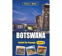 Botswana Guide De Voyage 2026: Explorer l'histoire, observer la faune, la culture culinaire locale, les joyaux cachés, les conseils de sécurité, les ... points forts saisonniers en Afrique australe
