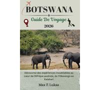 BOTSWANA GUIDE DE VOYAGE: Découvrez des expériences inoubliables au cœur de l'Afrique australe, de l'Okavango au Kalahari (Max Lukas le voyageur FR)