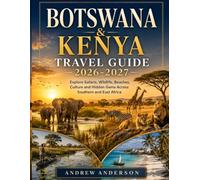 Botswana & Kenya Travel Guide 2026-2027: Explore Safaris, Wildlife, Beaches, Culture and Hidden Gems Across Southern and East Africa