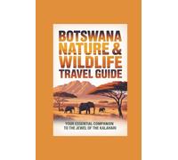 BOTSWANA NATURE & WILDLIFE TRAVEL GUIDE: your essential companion to the jewel of the kalahari