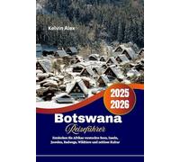 Botswana Reiseführer 2025-2026: Entdecken Sie Afrikas versteckte Seen, Inseln, Juwelen, Radwege, Wildtiere und zeitlose Kultur