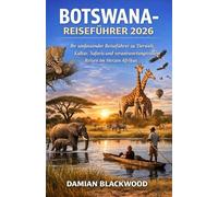 BOTSWANA-REISEFÜHRER 2026: Ihr umfassender Reiseführer zu Tierwelt, Kultur, Safaris und verantwortungsvollem Reisen im Herzen Afrikas