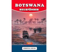 BOTSWANA REISEFÜHRER 2026: Reise durch das wilde Herz Afrikas - Erkunden Sie das Okavangodelta, Chobe und die Kalahari mit lokalem Wissen, kulturellen Einblicken und gefühlvollen Abenteuern