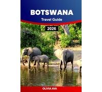 BOTSWANA TRAVEL GUIDE 2026: Discover Wildlife, National Parks, Safari Trails, Scenic Rivers, Lodges, Festivals, Adventure Tours, Cultural Heritage, and Hidden Gems.