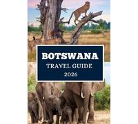 BOTSWANA TRAVEL GUIDE 2026: Unveiling Africa’s Wild Beauty, Culture, and Hidden Adventures