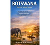 BOTSWANA TRAVEL GUIDE 2026: Your Complete Guide to Wildlife, Culture, Safaris, and Responsible Travel in the Heart of Africa