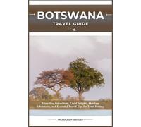 BOTSWANA TRAVEL GUIDE: Must-See Attractions, Local Insights, Outdoor Adventures, and Essential Travel Tips for Your Journey