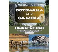 BOTSWANA UND SAMBIA 2026: Safari-Planung, Victoriafälle, Okavango-Delta, Chobe und South Luangwa: Luxus-, Budget- und Selbstfahrerrouten