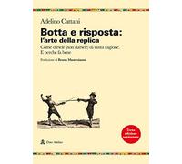 Botta e risposta: l'arte della replica. Come dirsele (non darsele) di santa ragione. E perché fa bene (Ricerche)