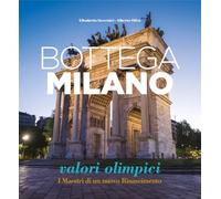 Bottega Milano. Valori olimpici. I Maestri di un nuovo Rinascimento. Ediz. italiana e inglese